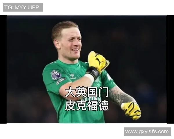 乔丹皮克福德的职业生涯与英格兰国家队的重要贡献解析 乔丹皮克福德的职业生涯与英格兰国家队的重要贡献解析